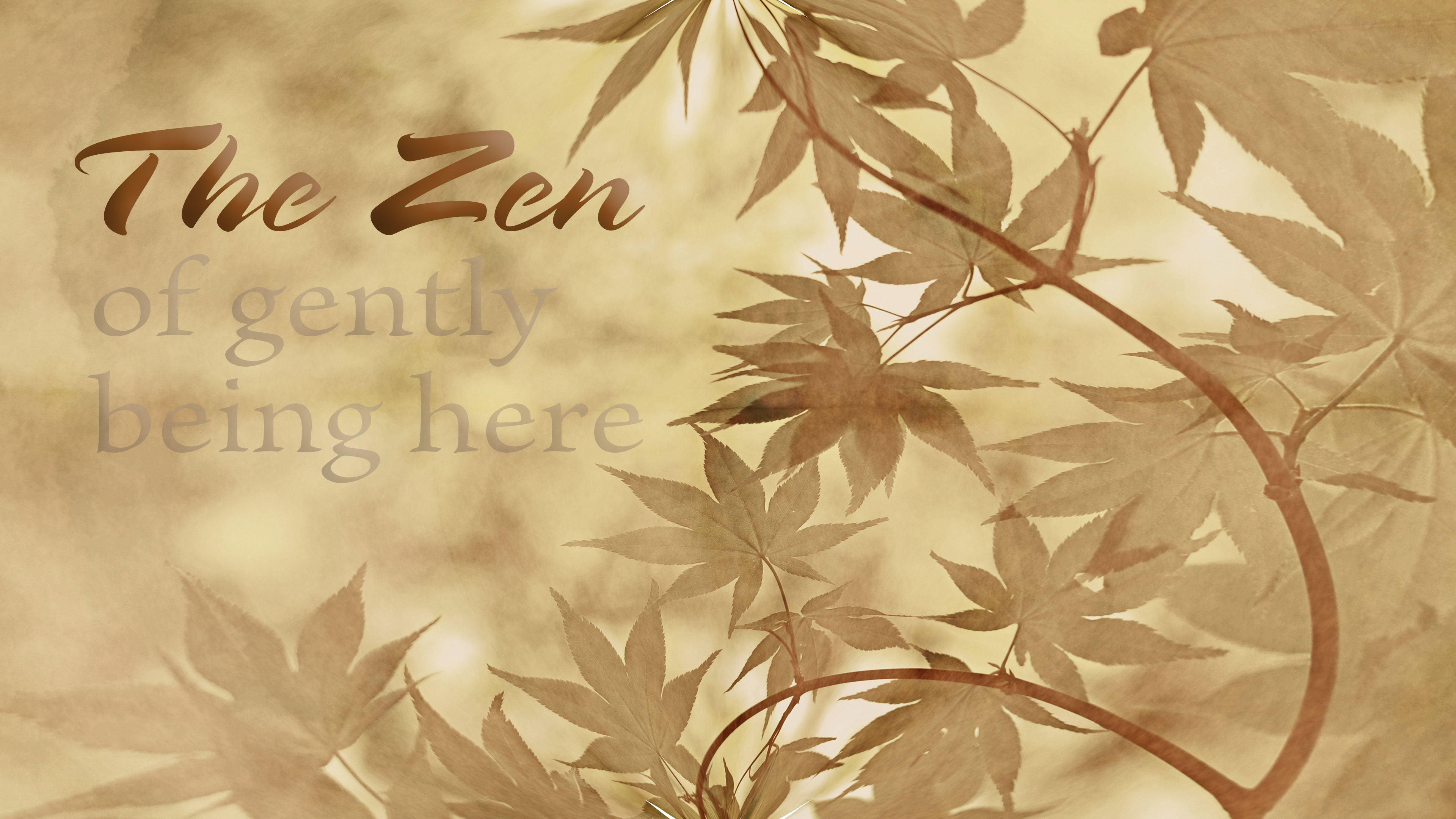 The Zen of Gently Being Here